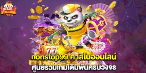nonstop99 คาสิโนออนไลน์ ศูนย์รวมเกมเดิมพันครบวงจร