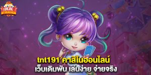 tnt191 คาสิโนออนไลน์ เว็บเดิมพัน เล่นง่าย จ่ายจริง