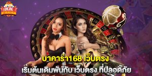บาคาร่า168 เว็บตรง เริ่มต้นเดิมพันกับ เว็บตรง ที่ปลอดภัย
